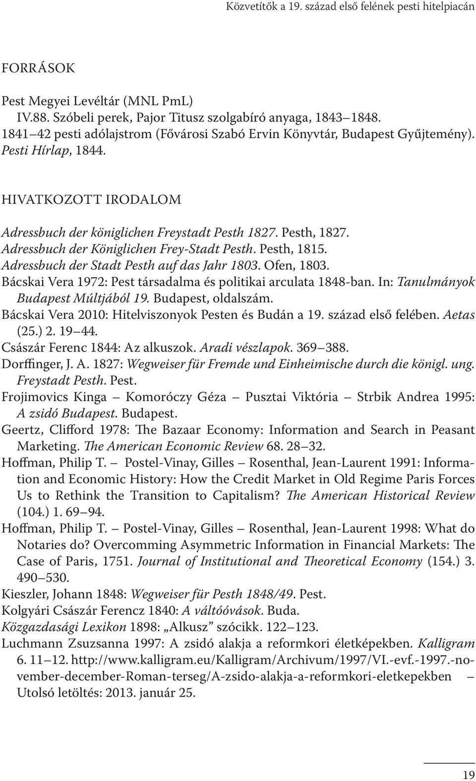Adressbuch der Königlichen Frey-Stadt Pesth. Pesth, 1815. Adressbuch der Stadt Pesth auf das Jahr 1803. Ofen, 1803. Bácskai Vera 1972: Pest társadalma és politikai arculata 1848-ban.