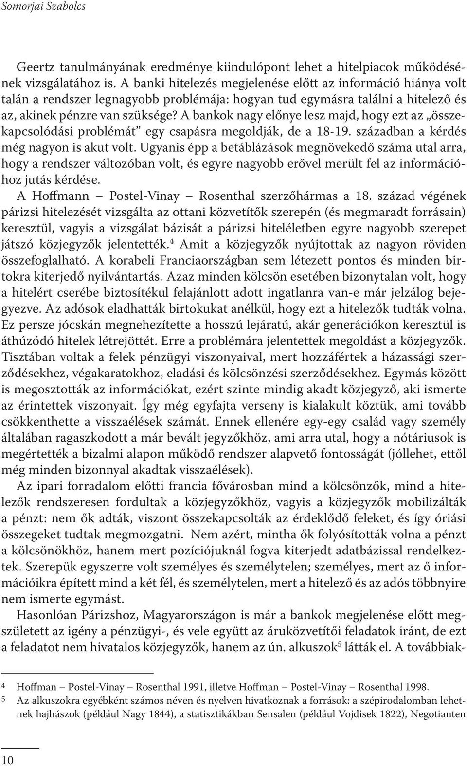 A bankok nagy előnye lesz majd, hogy ezt az összekapcsolódási problémát egy csapásra megoldják, de a 18-19. században a kérdés még nagyon is akut volt.