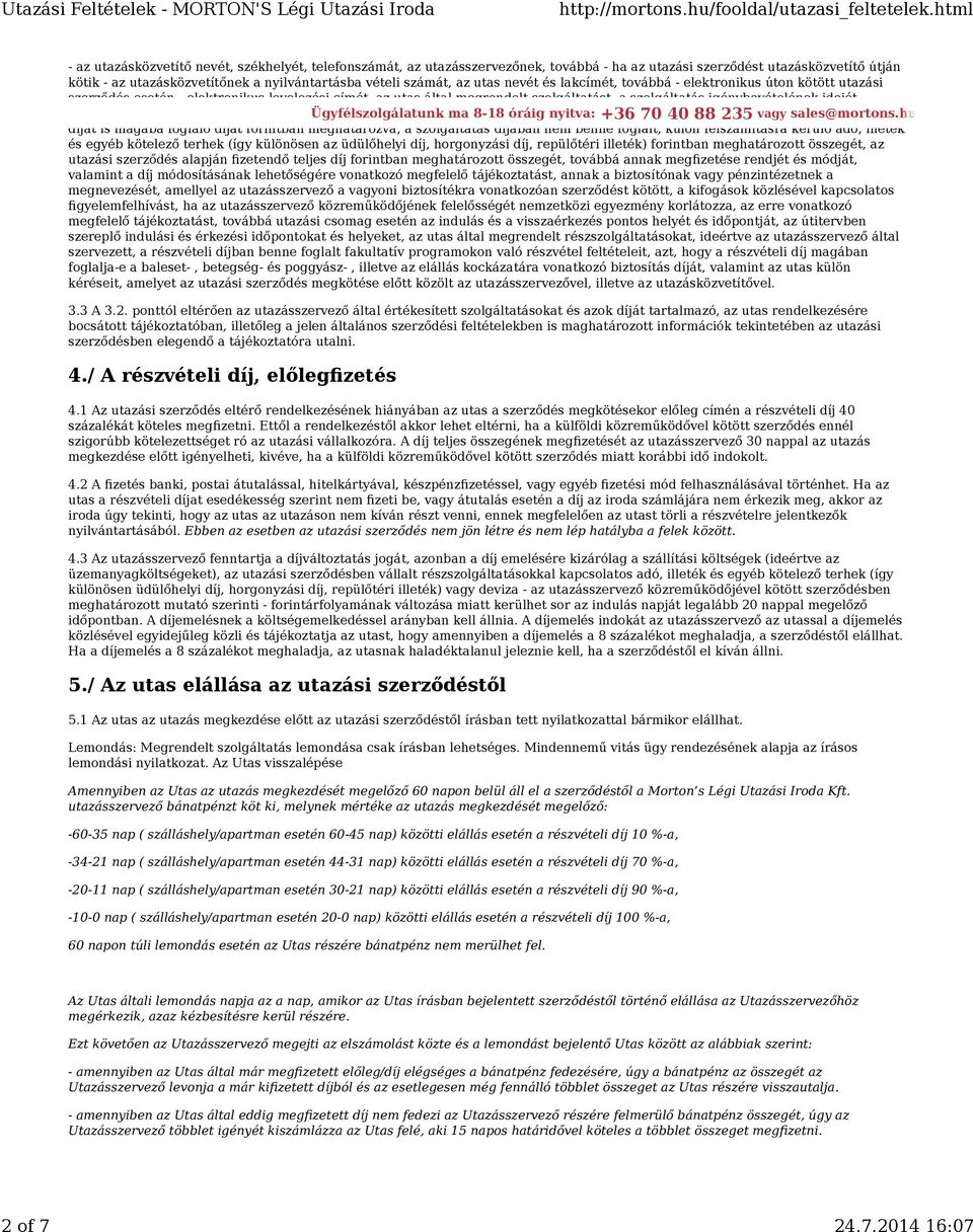 díjat is magába foglaló díját forintban meghatározva, a szolgáltatás díjában nem benne foglalt, külön felszámításra kerülő adó, illeték és egyéb kötelező terhek (így különösen az üdülőhelyi díj,