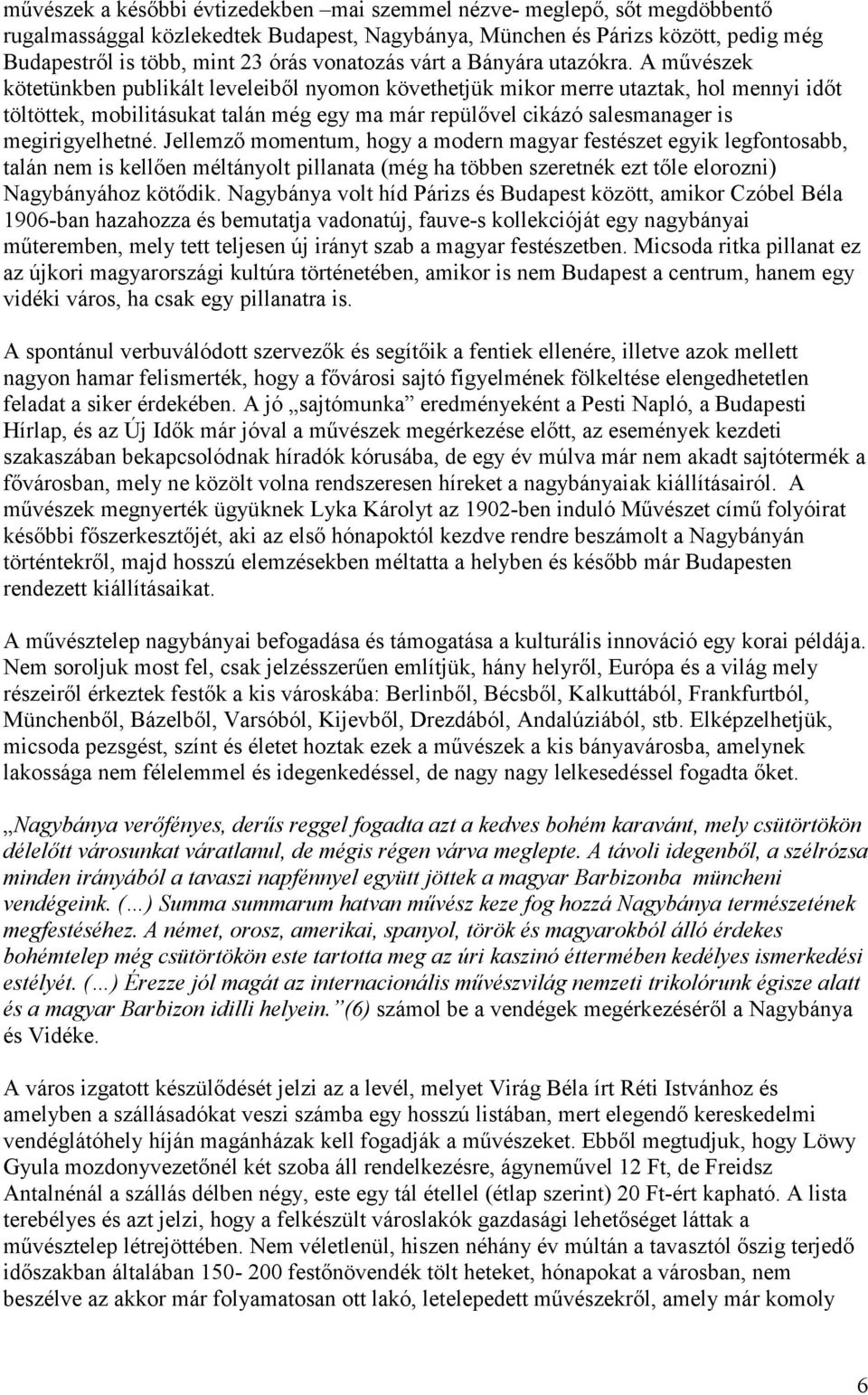 A művészek kötetünkben publikált leveleiből nyomon követhetjük mikor merre utaztak, hol mennyi időt töltöttek, mobilitásukat talán még egy ma már repülővel cikázó salesmanager is megirigyelhetné.