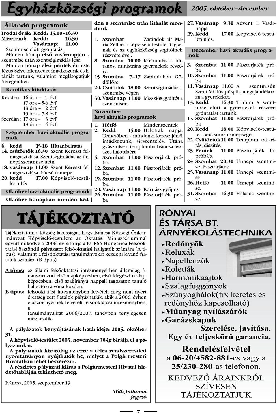 Katolikus hitoktatás Kedden: 16 óra 1. évf. 17 óra 5-6 évf. 18 óra 2 évf. 19 óra 7-8 évf. Szerdán : 17 óra 3 évf. 18 óra 4 évf. Szeptember havi aktuális programok 6. kedd 15-18 Hittanbeíratás 14.