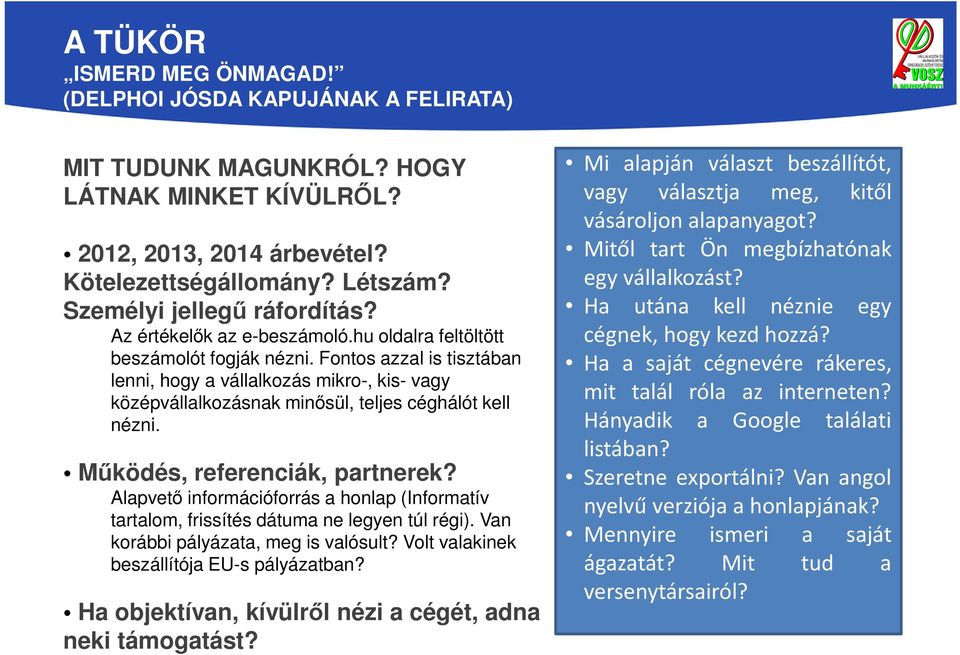 Fontos azzal is tisztában lenni, hogy a vállalkozás mikro-, kis- vagy középvállalkozásnak minősül, teljes céghálót kell nézni. Működés, referenciák, partnerek?