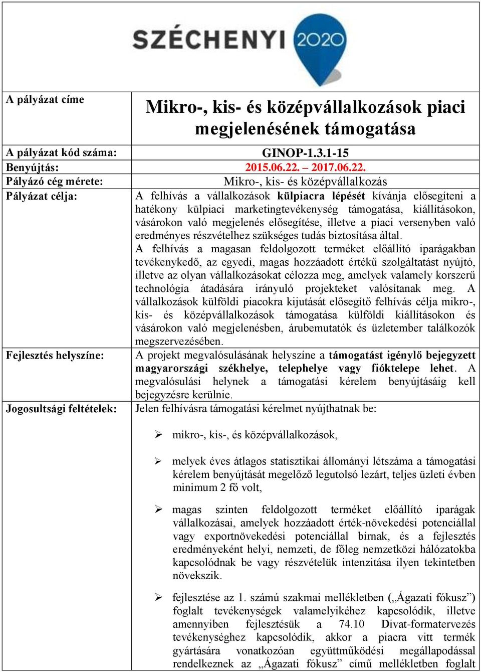 Pályázó cég mérete: Mikro-, kis- és középvállalkozás Pályázat célja: A felhívás a vállalkozások külpiacra lépését kívánja elősegíteni a hatékony külpiaci marketingtevékenység támogatása,