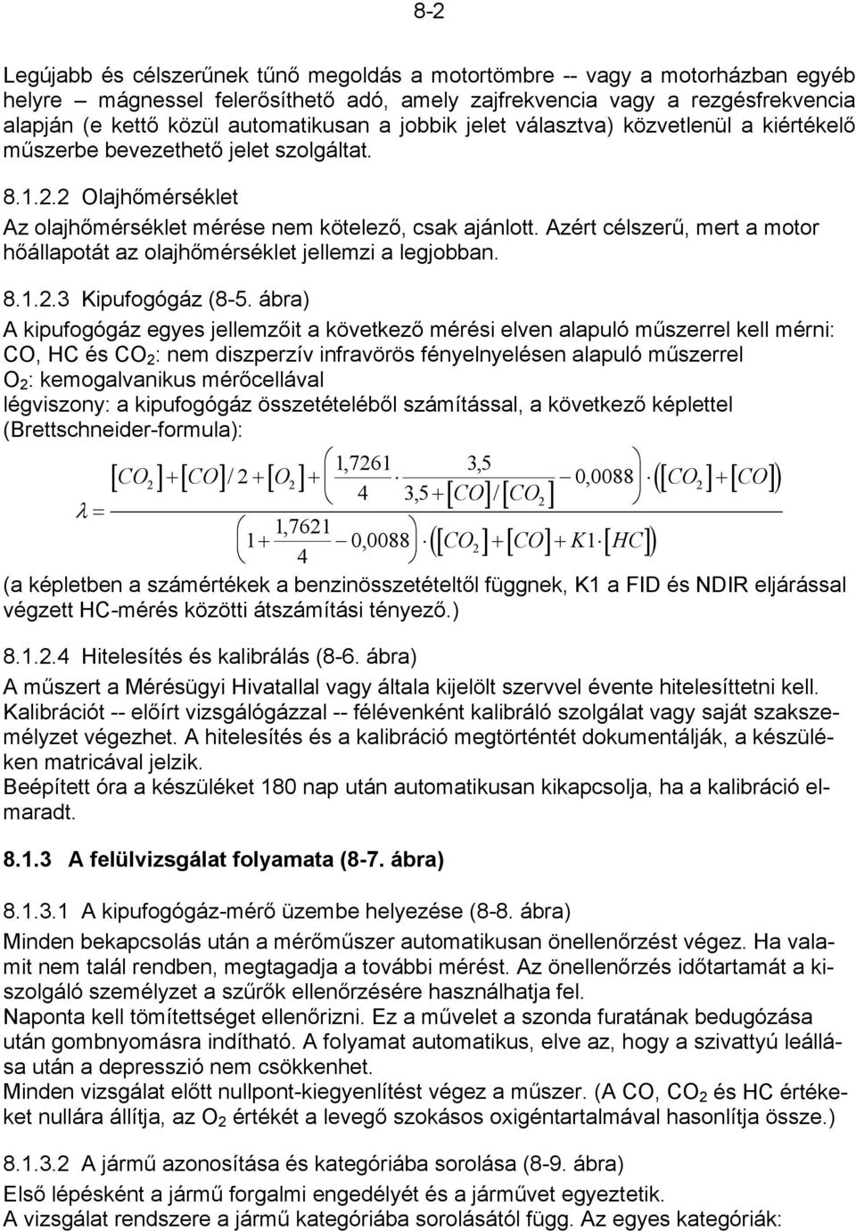 Azért célszerű, mert a motor hőállapotát az olajhőmérséklet jellemzi a legjobban. 8.1.2.3 Kipufogógáz (8-5.