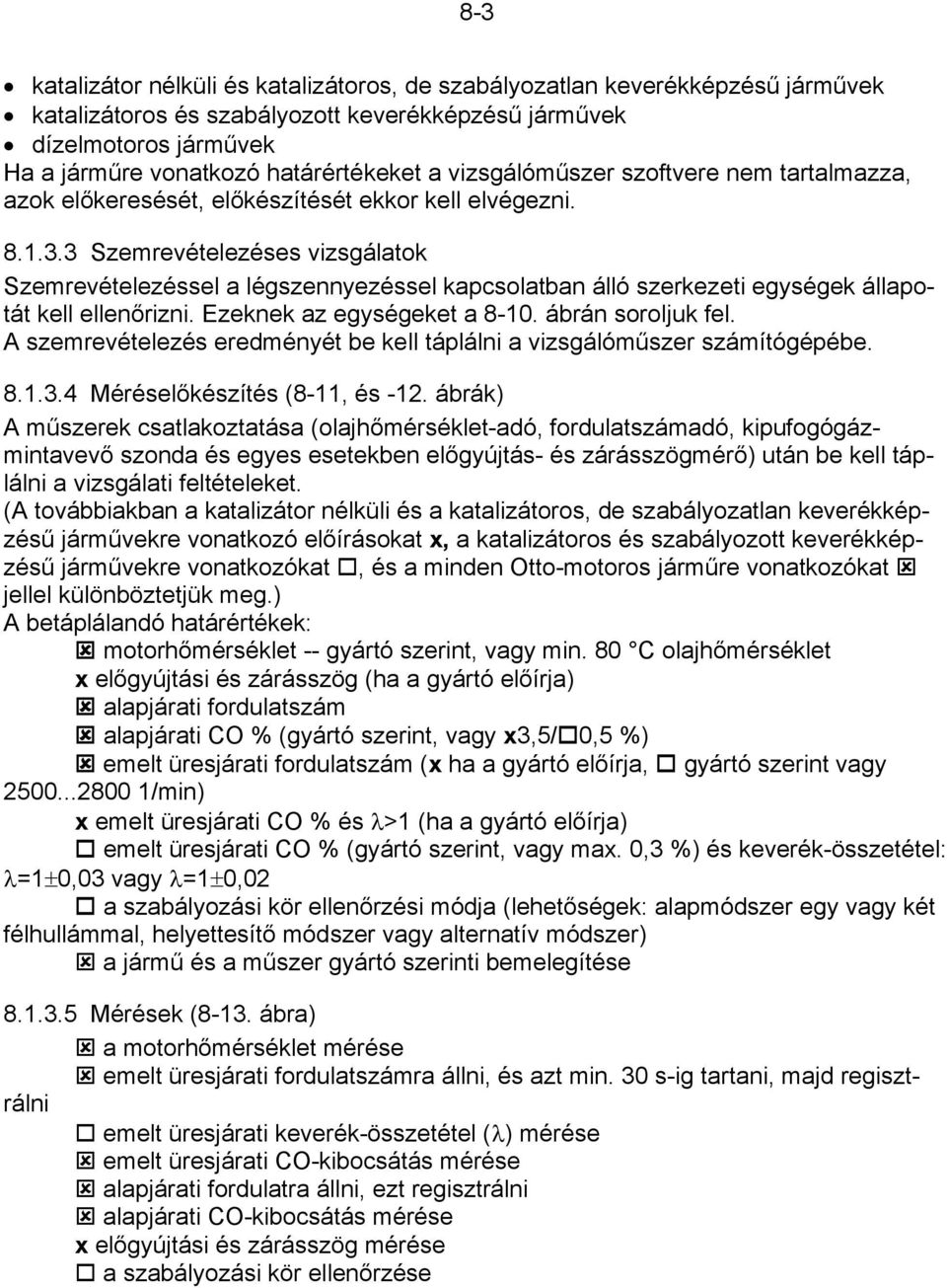 3 Szemrevételezéses vizsgálatok Szemrevételezéssel a légszennyezéssel kapcsolatban álló szerkezeti egységek állapotát kell ellenőrizni. Ezeknek az egységeket a 8-10. ábrán soroljuk fel.