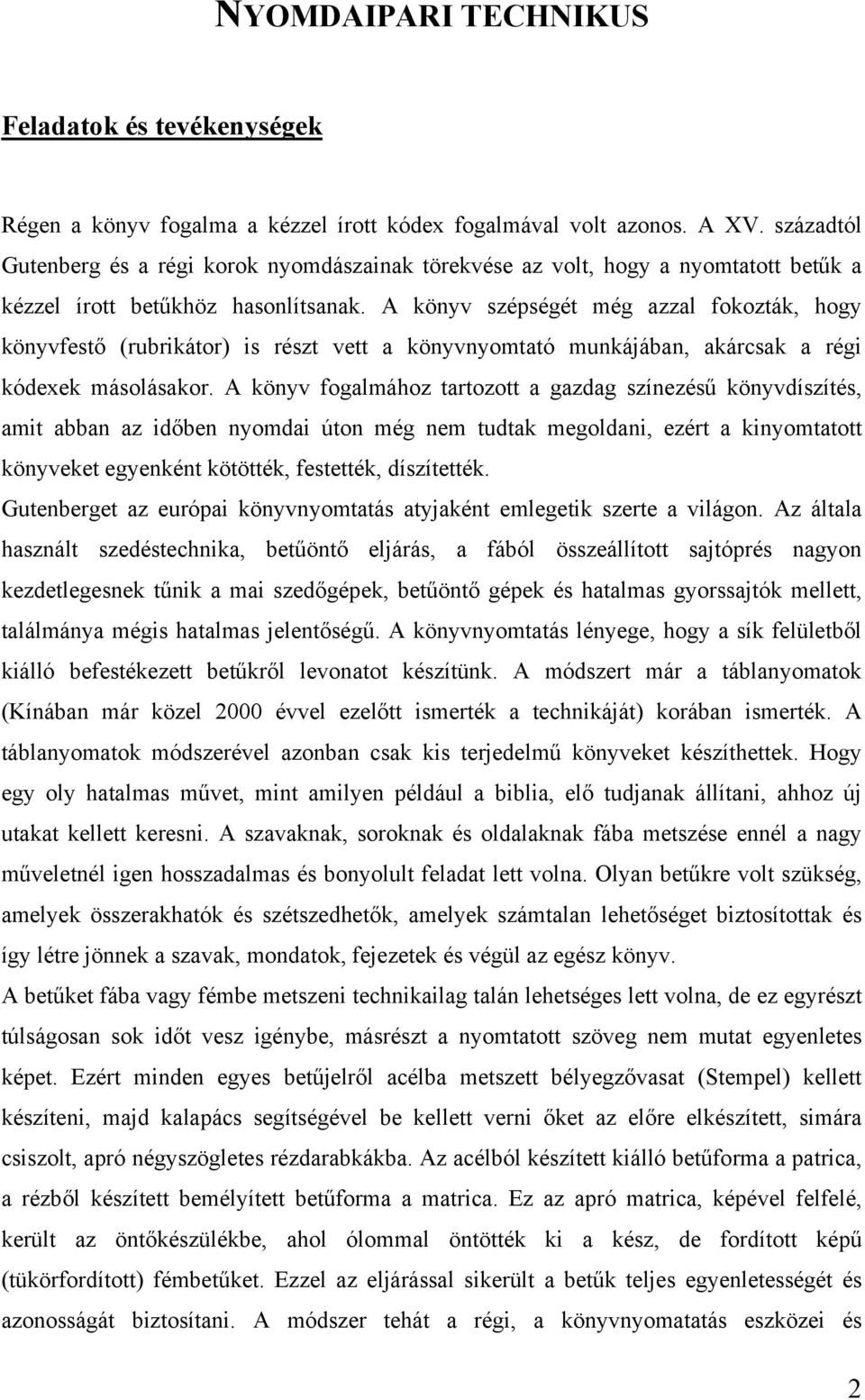 A könyv szépségét még azzal fokozták, hogy könyvfestő (rubrikátor) is részt vett a könyvnyomtató munkájában, akárcsak a régi kódexek másolásakor.