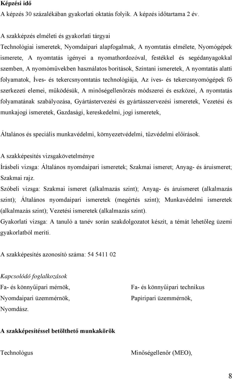 segédanyagokkal szemben, A nyomóművekben használatos borítások, Színtani ismeretek, A nyomtatás alatti folyamatok, Íves- és tekercsnyomtatás technológiája, Az íves- és tekercsnyomógépek fő szerkezeti