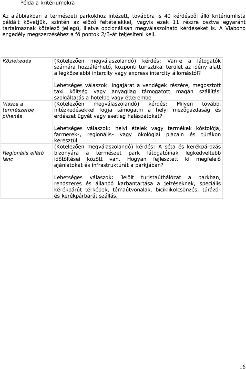 Közlekedés (Kötelezően megválaszolandó) kérdés: Van-e a látogatók számára hozzáférhető, központi turisztikai terület az idény alatt a legközelebbi intercity vagy express intercity állomástól?