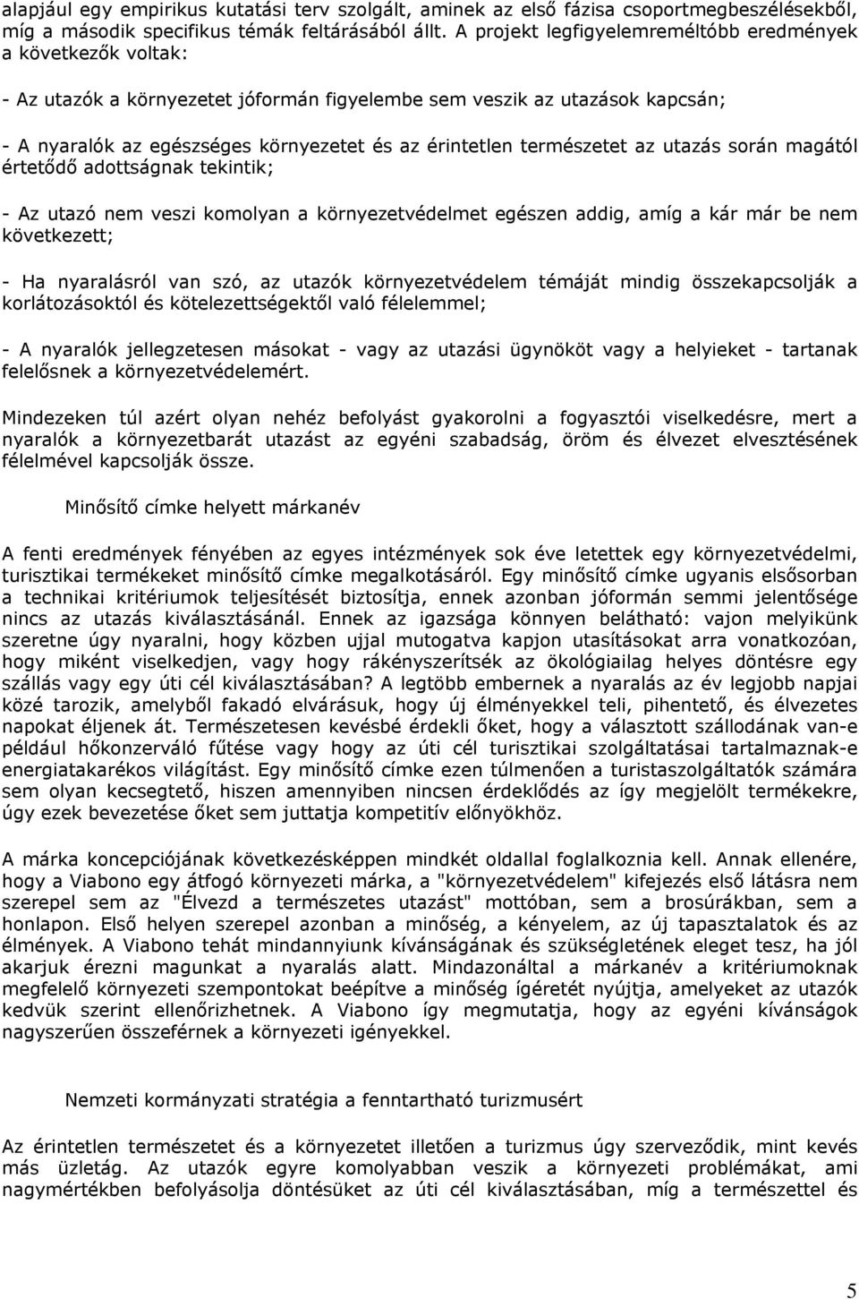 természetet az utazás során magától értetődő adottságnak tekintik; - Az utazó nem veszi komolyan a környezetvédelmet egészen addig, amíg a kár már be nem következett; - Ha nyaralásról van szó, az