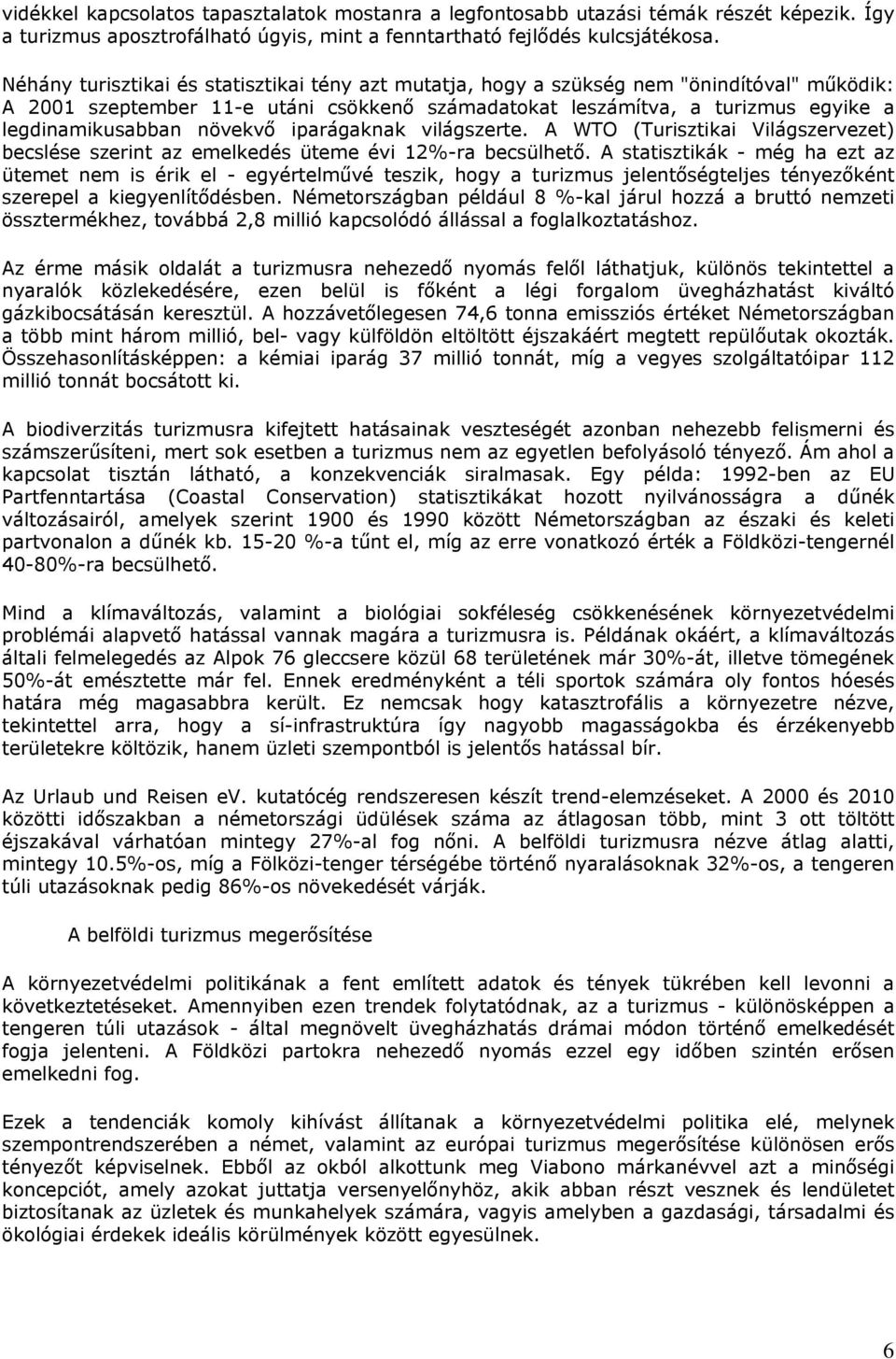 növekvő iparágaknak világszerte. A WTO (Turisztikai Világszervezet) becslése szerint az emelkedés üteme évi 12%-ra becsülhető.