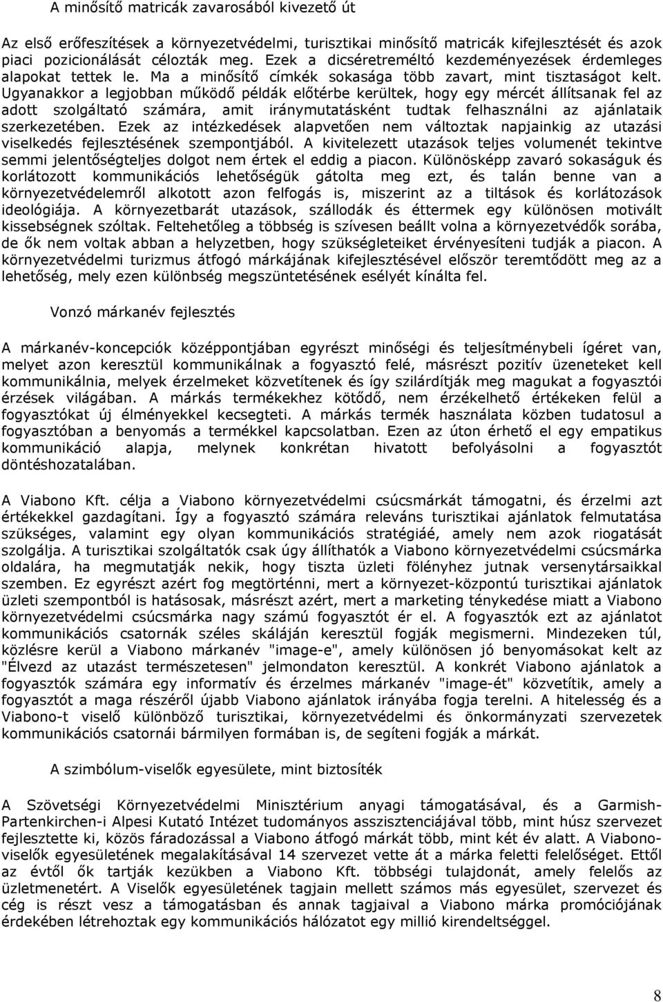 Ugyanakkor a legjobban működő példák előtérbe kerültek, hogy egy mércét állítsanak fel az adott szolgáltató számára, amit iránymutatásként tudtak felhasználni az ajánlataik szerkezetében.