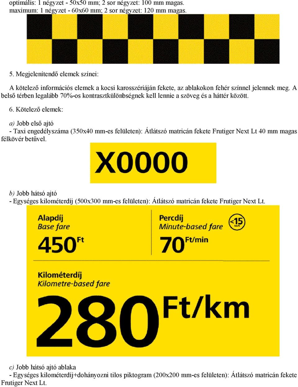 Kötelező elemek: a) Jobb első ajtó - Taxi engedélyszáma (350x40 mm-es felületen): Átlátszó matricán fekete Frutiger Next Lt 40 mm magas félkövér betűvel.