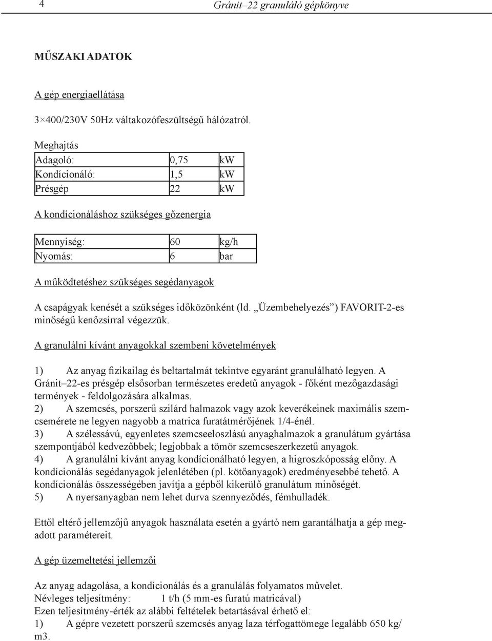 szükséges időközönként (ld. Üzembehelyezés ) FAVORIT-2-es minőségű kenőzsírral végezzük.