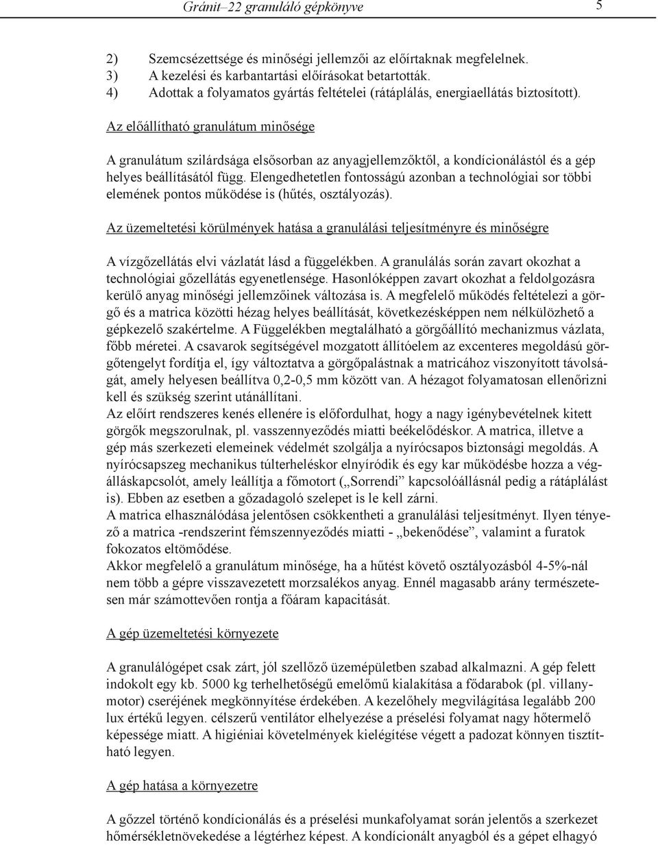 Az előállítható granulátum minősége A granulátum szilárdsága elsősorban az anyagjellemzőktől, a kondícionálástól és a gép helyes beállításától függ.