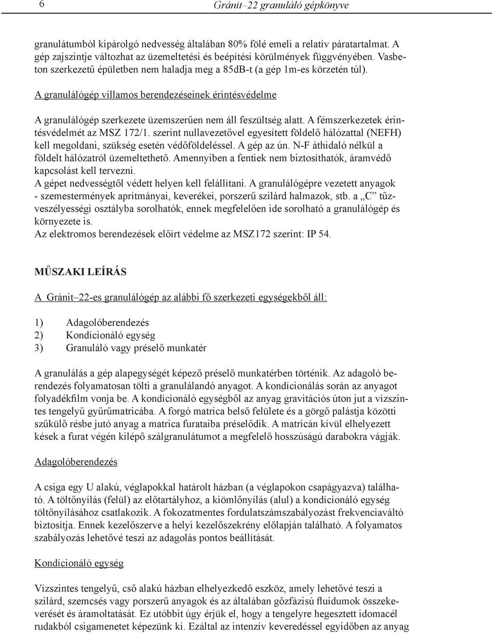 A granulálógép villamos berendezéseinek érintésvédelme A granulálógép szerkezete üzemszerűen nem áll feszültség alatt. A fémszerkezetek érintésvédelmét az MSZ 172/1.