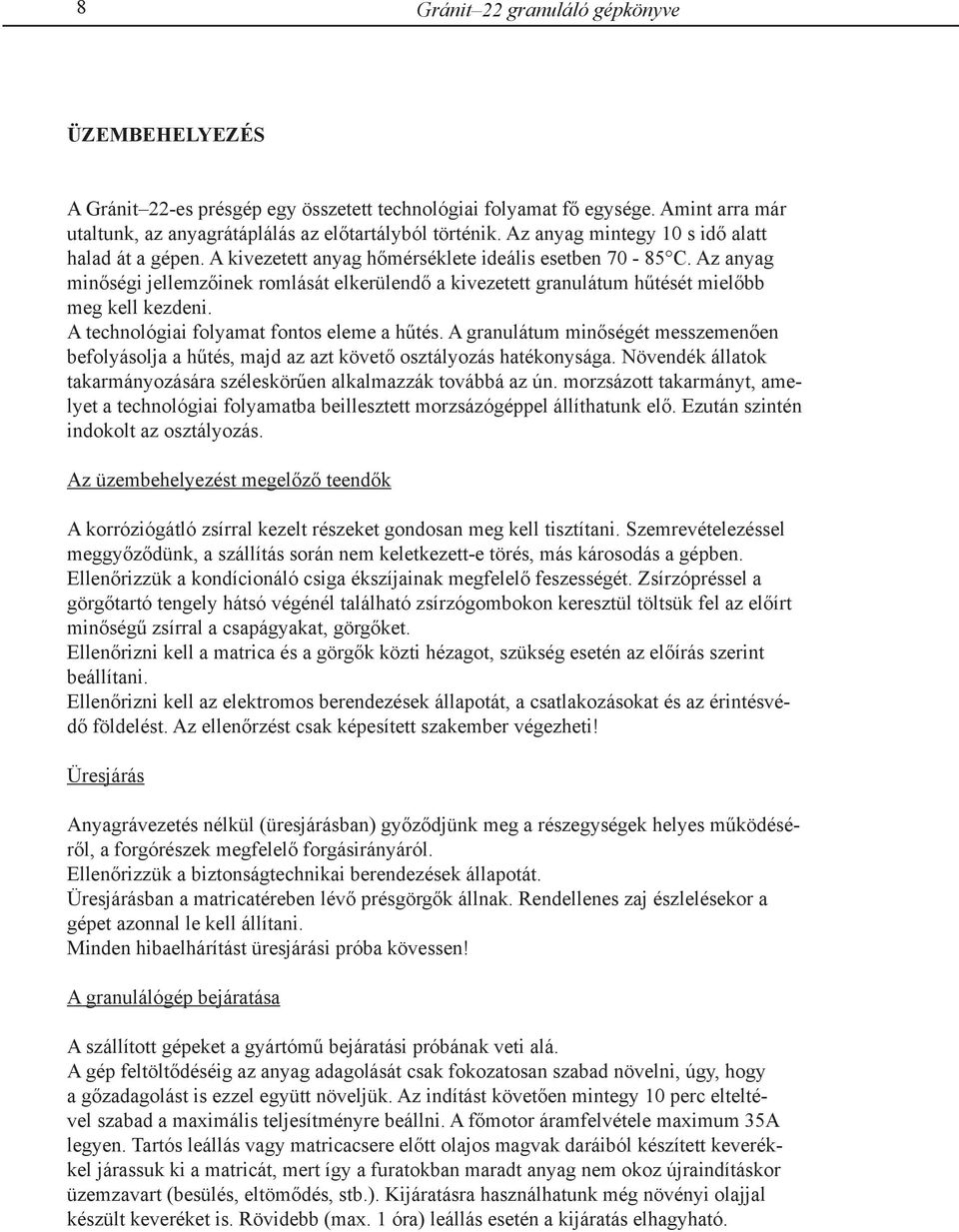 Az anyag minőségi jellemzőinek romlását elkerülendő a kivezetett granulátum hűtését mielőbb meg kell kezdeni. A technológiai folyamat fontos eleme a hűtés.