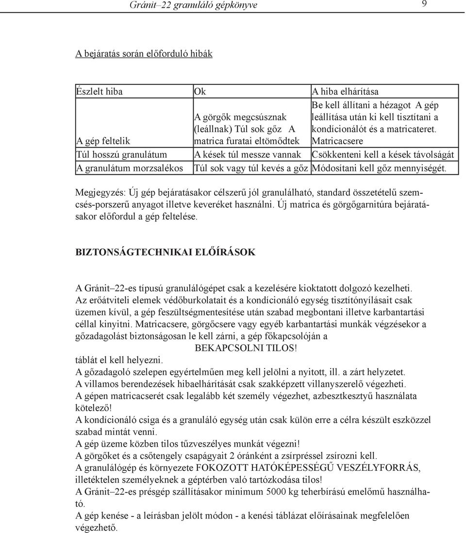 Matricacsere A gép feltelik Túl hosszú granulátum A kések túl messze vannak Csökkenteni kell a kések távolságát A granulátum morzsalékos Túl sok vagy túl kevés a gőz Módosítani kell gőz mennyiségét.