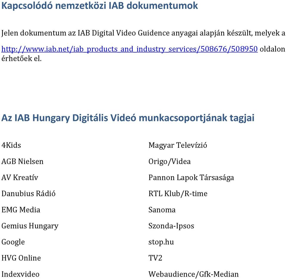 Az IAB Hungary Digitális Videó munkacsoportjának tagjai 4Kids AGB Nielsen AV Kreatív Magyar Televízió Origo/Videa Pannon