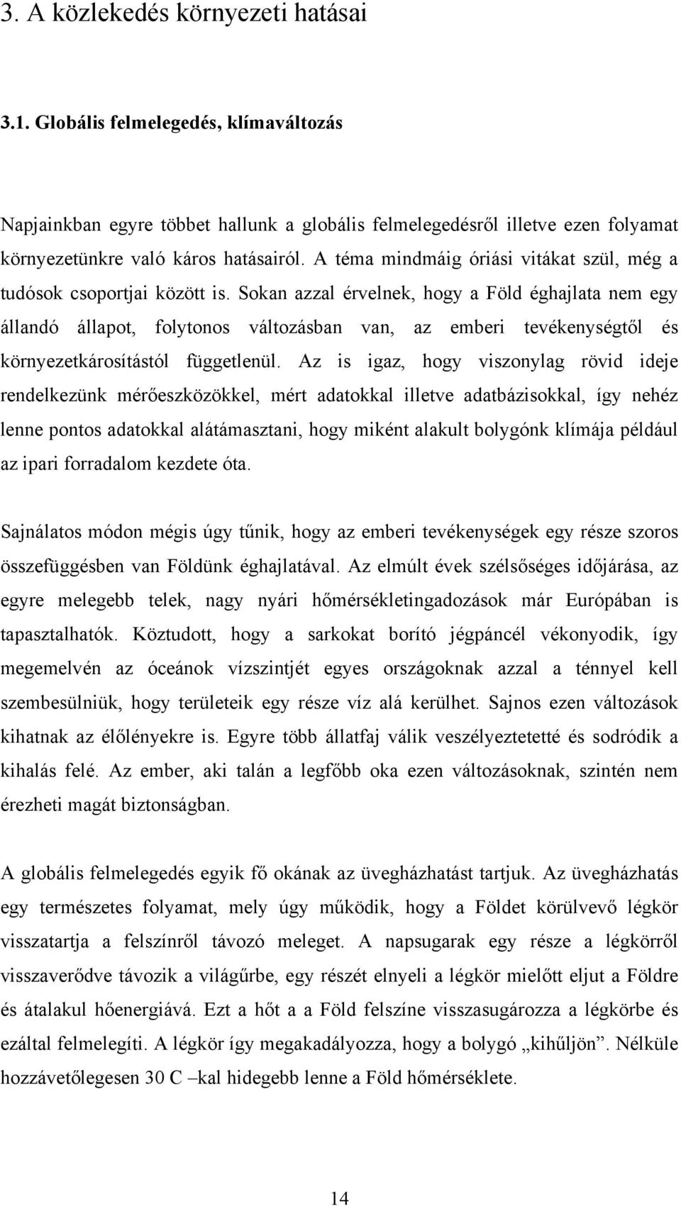 Sokan azzal érvelnek, hogy a Föld éghajlata nem egy állandó állapot, folytonos változásban van, az emberi tevékenységtől és környezetkárosítástól függetlenül.