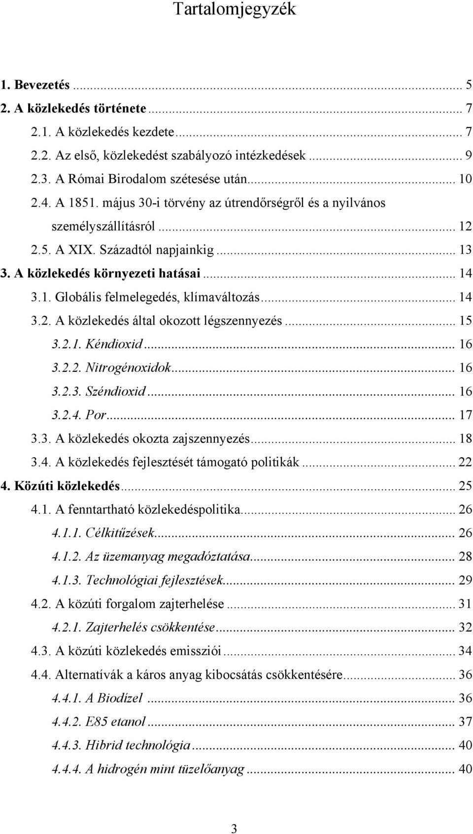 .. 14 3.2. A közlekedés által okozott légszennyezés... 15 3.2.1. Kéndioxid... 16 3.2.2. Nitrogénoxidok... 16 3.2.3. Széndioxid... 16 3.2.4. Por... 17 3.3. A közlekedés okozta zajszennyezés... 18 3.4. A közlekedés fejlesztését támogató politikák.