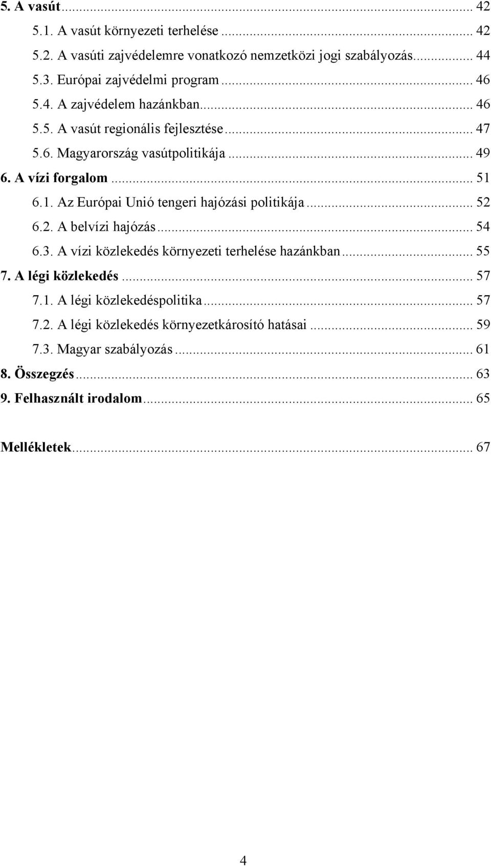 6.1. Az Európai Unió tengeri hajózási politikája... 52 6.2. A belvízi hajózás... 54 6.3. A vízi közlekedés környezeti terhelése hazánkban... 55 7. A légi közlekedés.