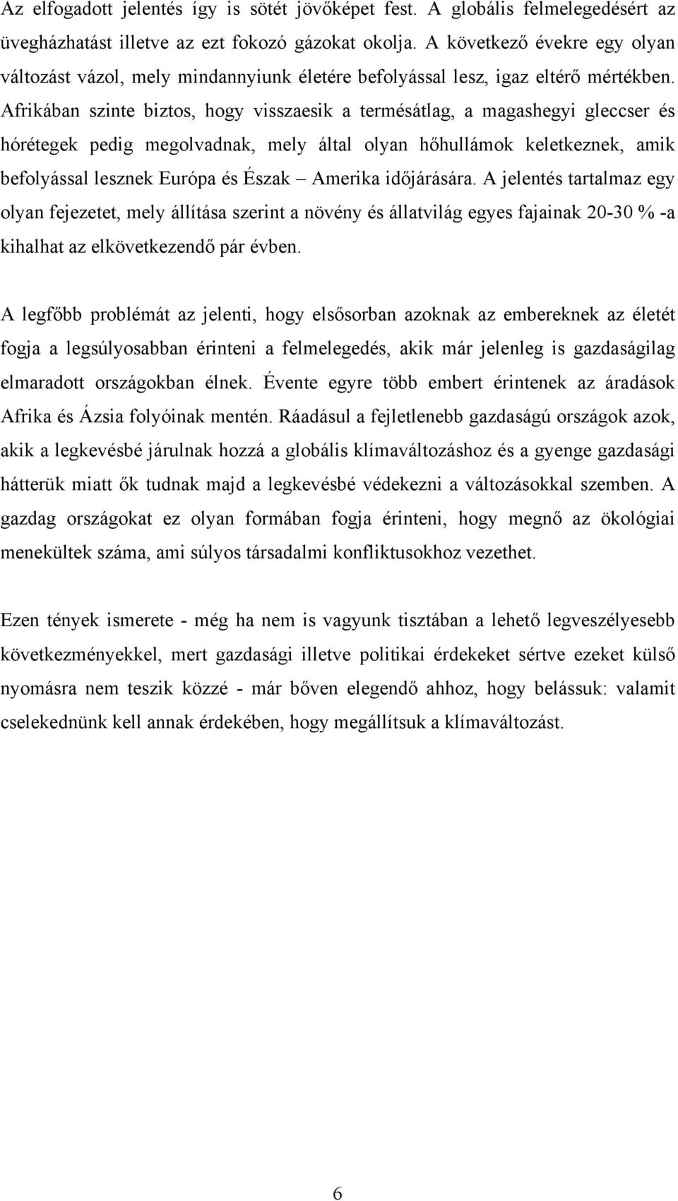 Afrikában szinte biztos, hogy visszaesik a termésátlag, a magashegyi gleccser és hórétegek pedig megolvadnak, mely által olyan hőhullámok keletkeznek, amik befolyással lesznek Európa és Észak Amerika