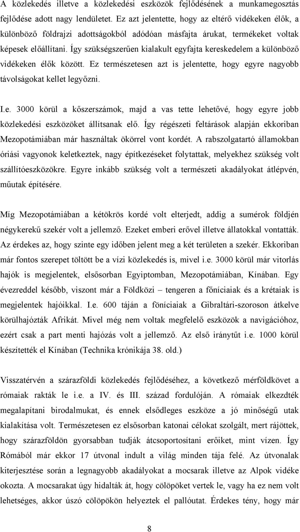 Így szükségszerűen kialakult egyfajta kereskedelem a különböző vidékeken élők között. Ez természetesen azt is jelentette, hogy egyre nagyobb távolságokat kellet legyőzni. I.e. 3000 körül a kőszerszámok, majd a vas tette lehetővé, hogy egyre jobb közlekedési eszközöket állítsanak elő.