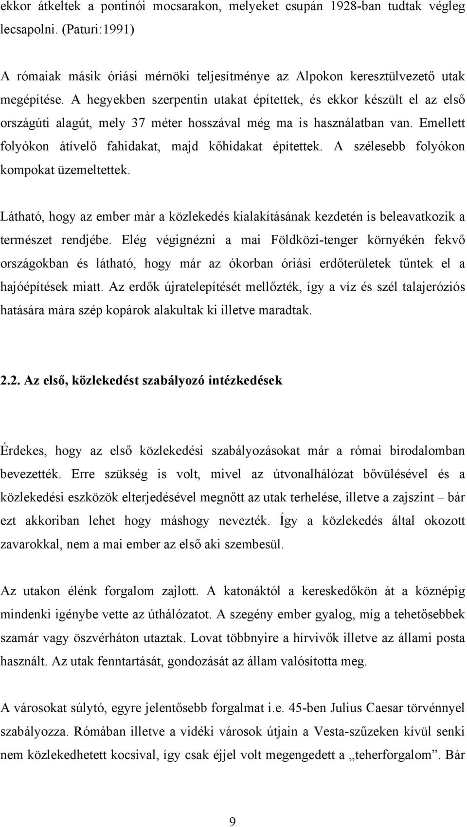 Emellett folyókon átívelő fahidakat, majd kőhidakat építettek. A szélesebb folyókon kompokat üzemeltettek.