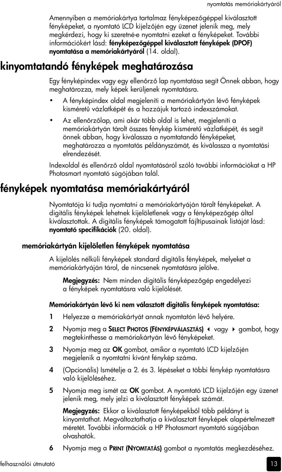 kinyomtatandó fényképek meghatározása Egy fényképindex vagy egy ellen rz lap nyomtatása segít Önnek abban, hogy meghatározza, mely képek kerüljenek nyomtatásra.