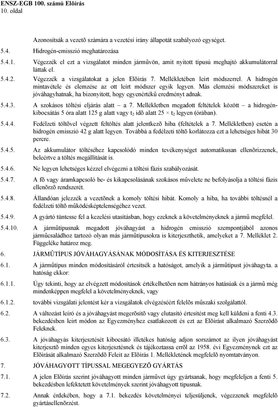 Más elemzési módszereket is jóváhagyhatnak, ha bizonyított, hogy egyenértékû eredményt adnak. 5.4.3. A szokásos töltési eljárás alatt a 7.