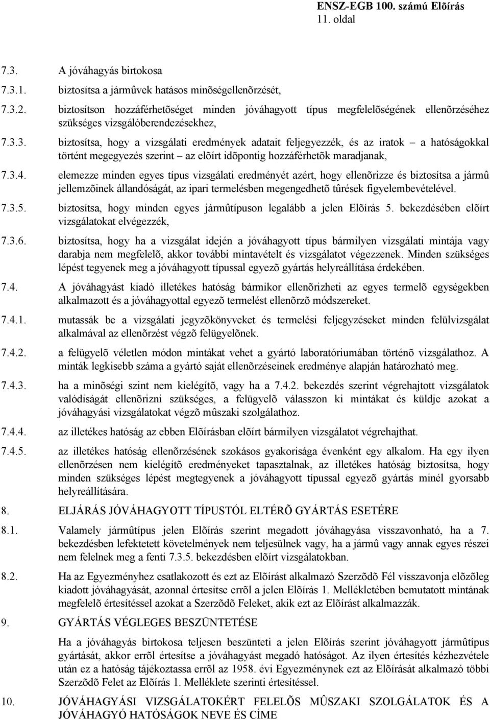 3. biztosítsa, hogy a vizsgálati eredmények adatait feljegyezzék, és az iratok a hatóságokkal történt megegyezés szerint az elõírt idõpontig hozzáférhetõk maradjanak, 7.3.4.