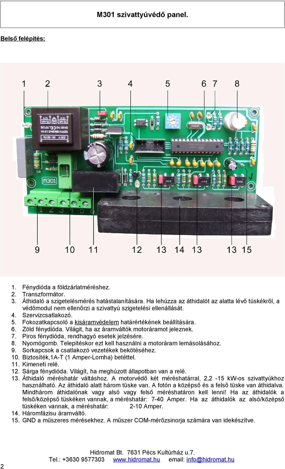 6. Zöld fénydióda. Világit, ha az áramváltók motoráramot jeleznek. 7. Piros fénydióda, rendhagyó esetek jelzésére. 8. Nyomógomb. Telepítéskor ezt kell használni a motoráram lemásolásához. 9.