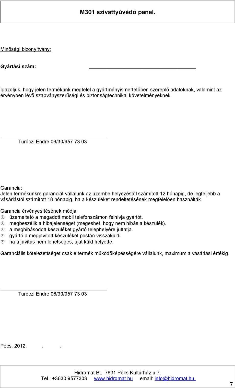 Turóczi Endre 06/30/957 73 03 Garancia: Jelen termékünkre garanciát vállalunk az üzembe helyezéstől számított 12 hónapig, de legfeljebb a vásárlástól számított 18 hónapig, ha a készüléket