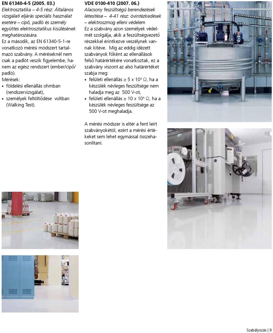 Mérések: földelési ellenállás ohmban (rendszervizsgálat), személyek feltöltődése voltban (Walking Test). VDE 0100-410 (2007. 06.
