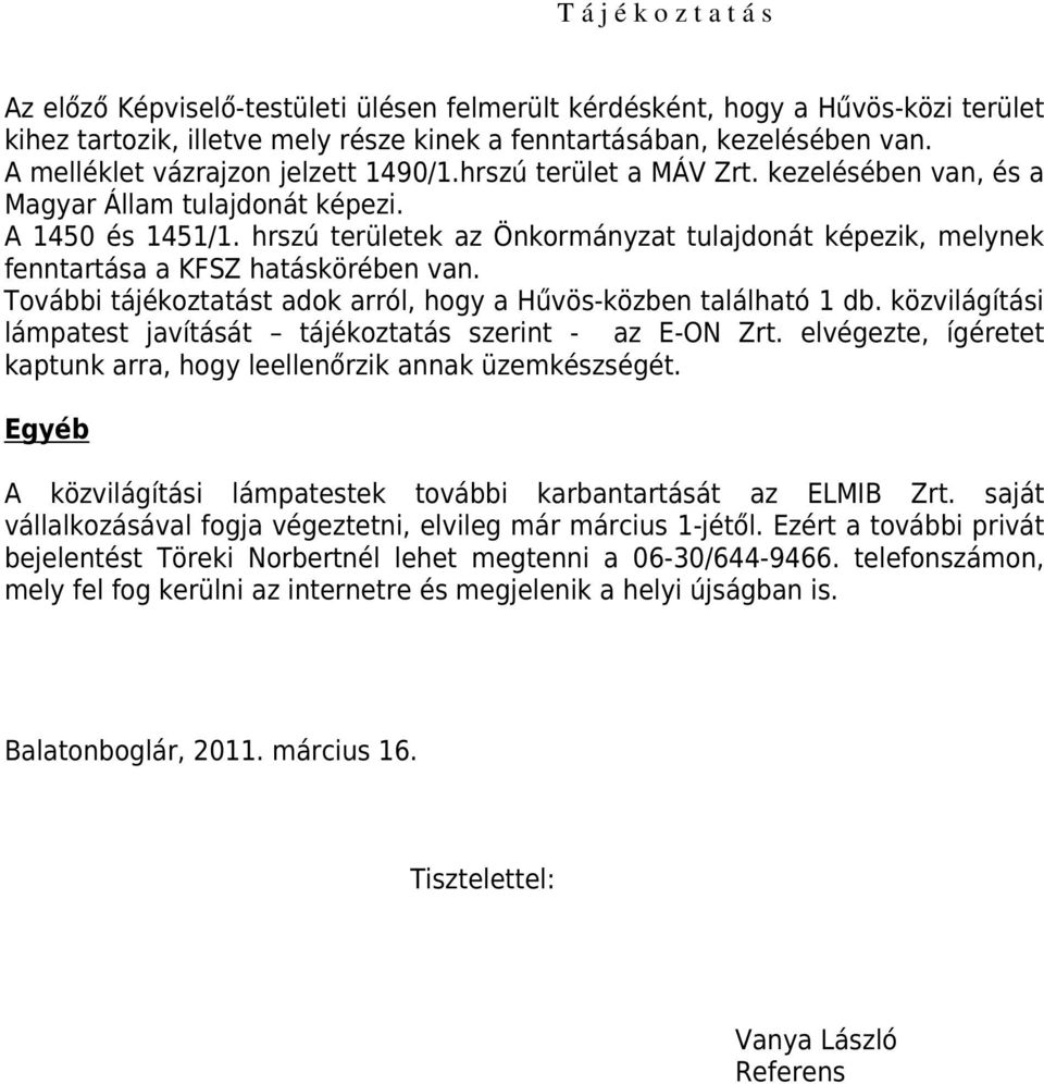 hrszú területek az Önkormányzat tulajdonát képezik, melynek fenntartása a KFSZ hatáskörében van. További tájékoztatást adok arról, hogy a Hűvös-közben található 1 db.