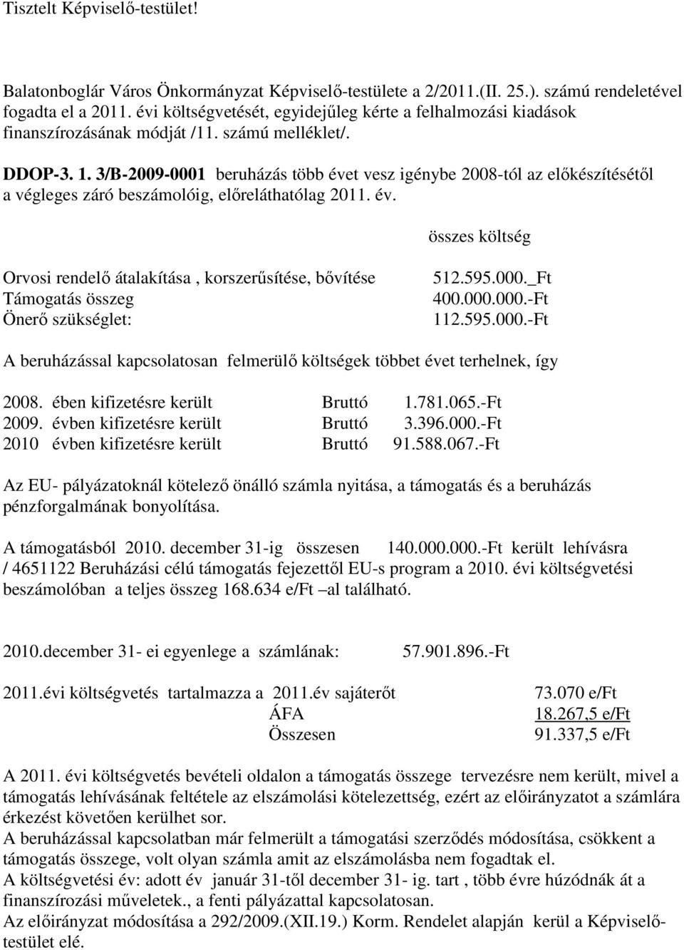 3/B-2009-0001 beruházás több évet vesz igénybe 2008-tól az előkészítésétől a végleges záró beszámolóig, előreláthatólag 2011. év. összes költség Orvosi rendelő átalakítása, korszerűsítése, bővítése 512.