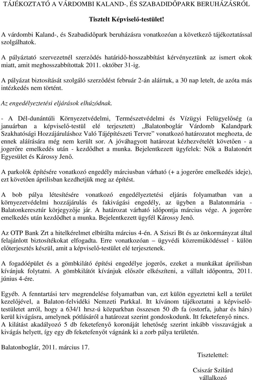 A pályázat biztosítását szolgáló szerződést február 2-án aláírtuk, a 30 nap letelt, de azóta más intézkedés nem történt. Az engedélyeztetési eljárások elhúzódnak.