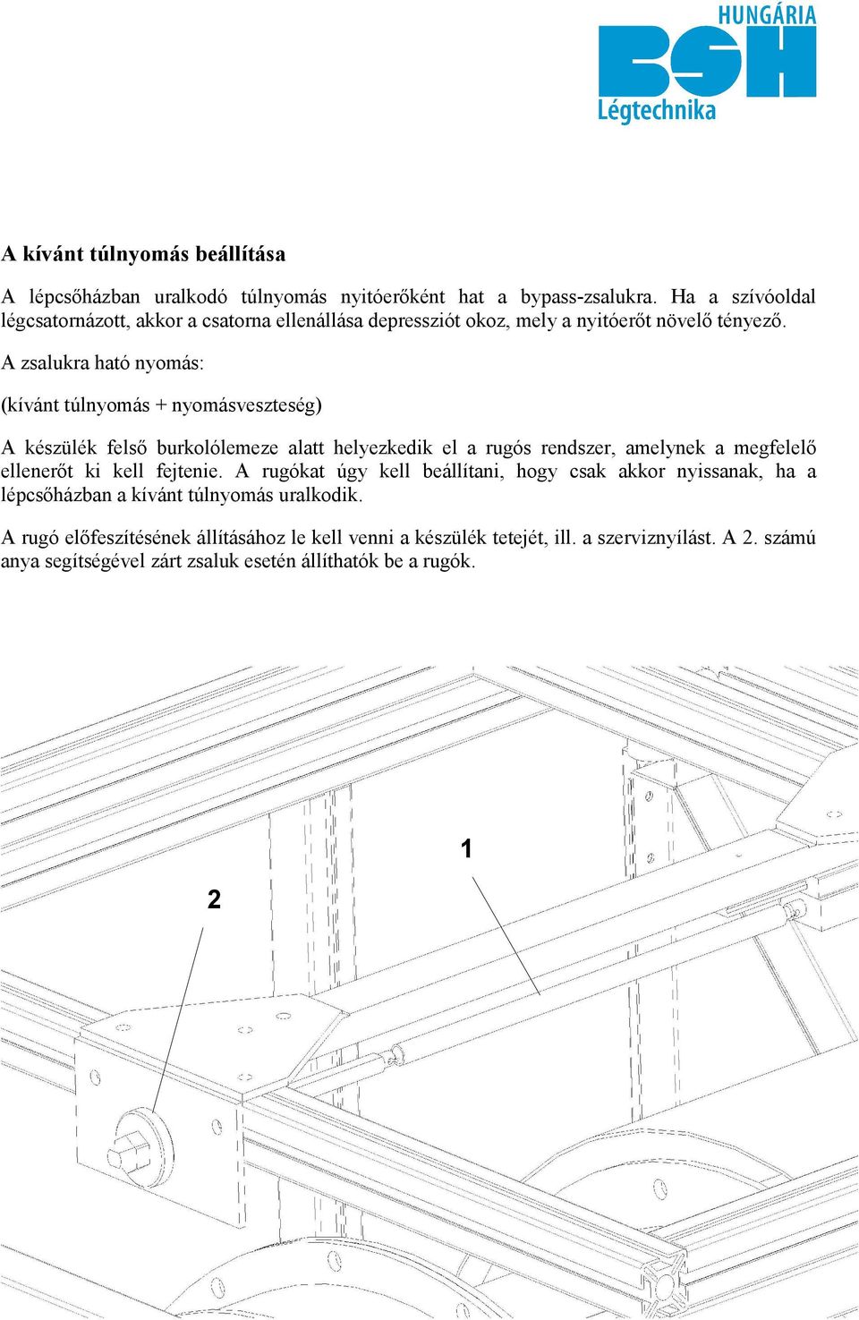 A zsalukra ható nyomás: (kívánt túlnyomás + nyomásveszteség) A készülék felső burkolólemeze alatt helyezkedik el a rugós rendszer, amelynek a megfelelő ellenerőt ki