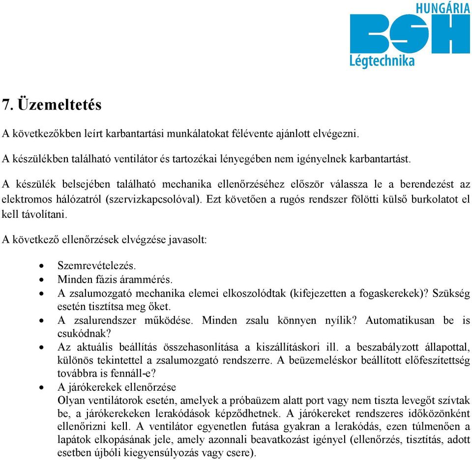 Ezt követően a rugós rendszer fölötti külső burkolatot el kell távolítani. A következő ellenőrzések elvégzése javasolt: Szemrevételezés. Minden fázis árammérés.