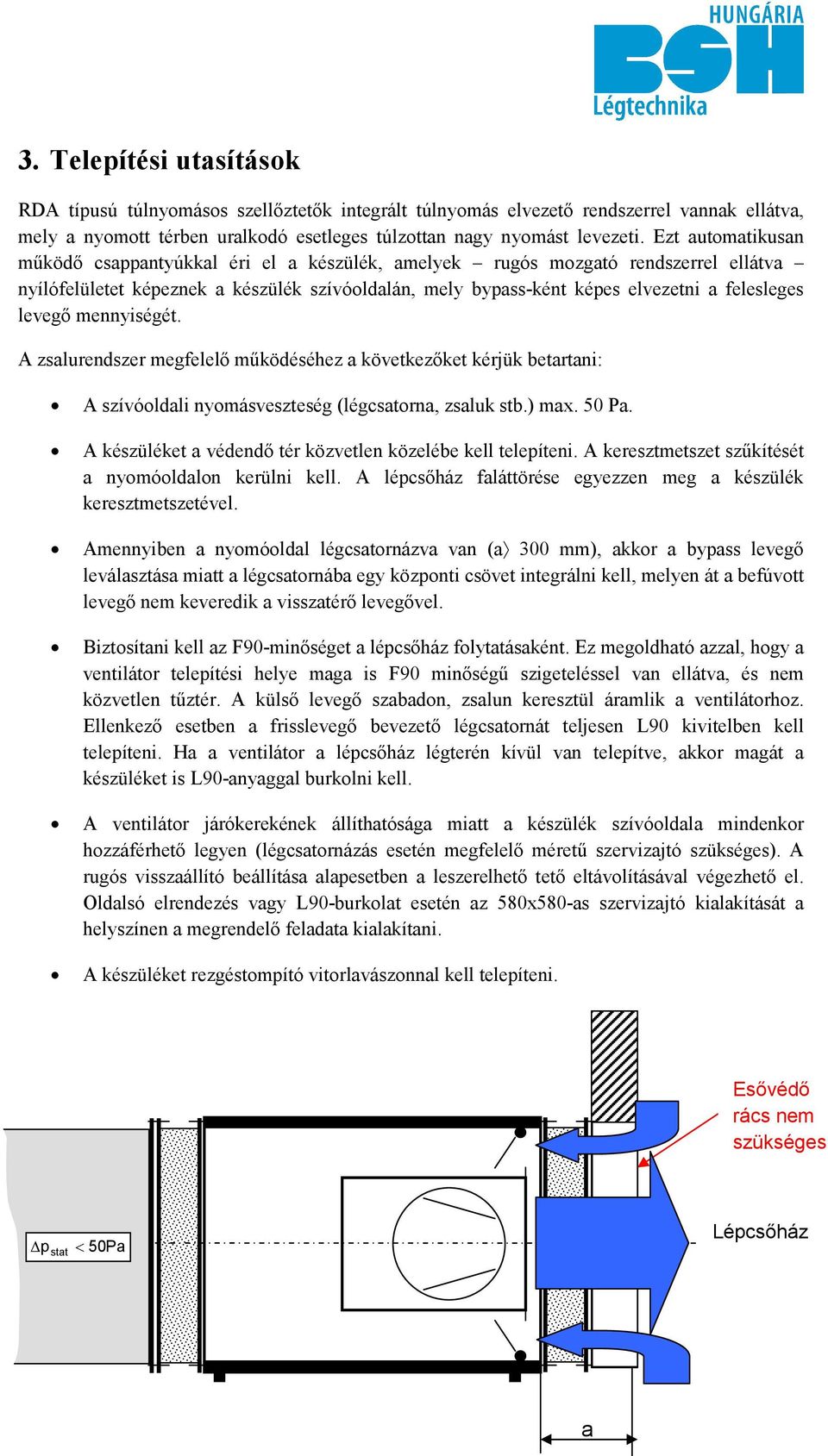 levegő mennyiségét. A zsalurendszer megfelelő működéséhez a következőket kérjük betartani: A szívóoldali nyomásveszteség (légcsatorna, zsaluk stb.) max. 50 Pa.