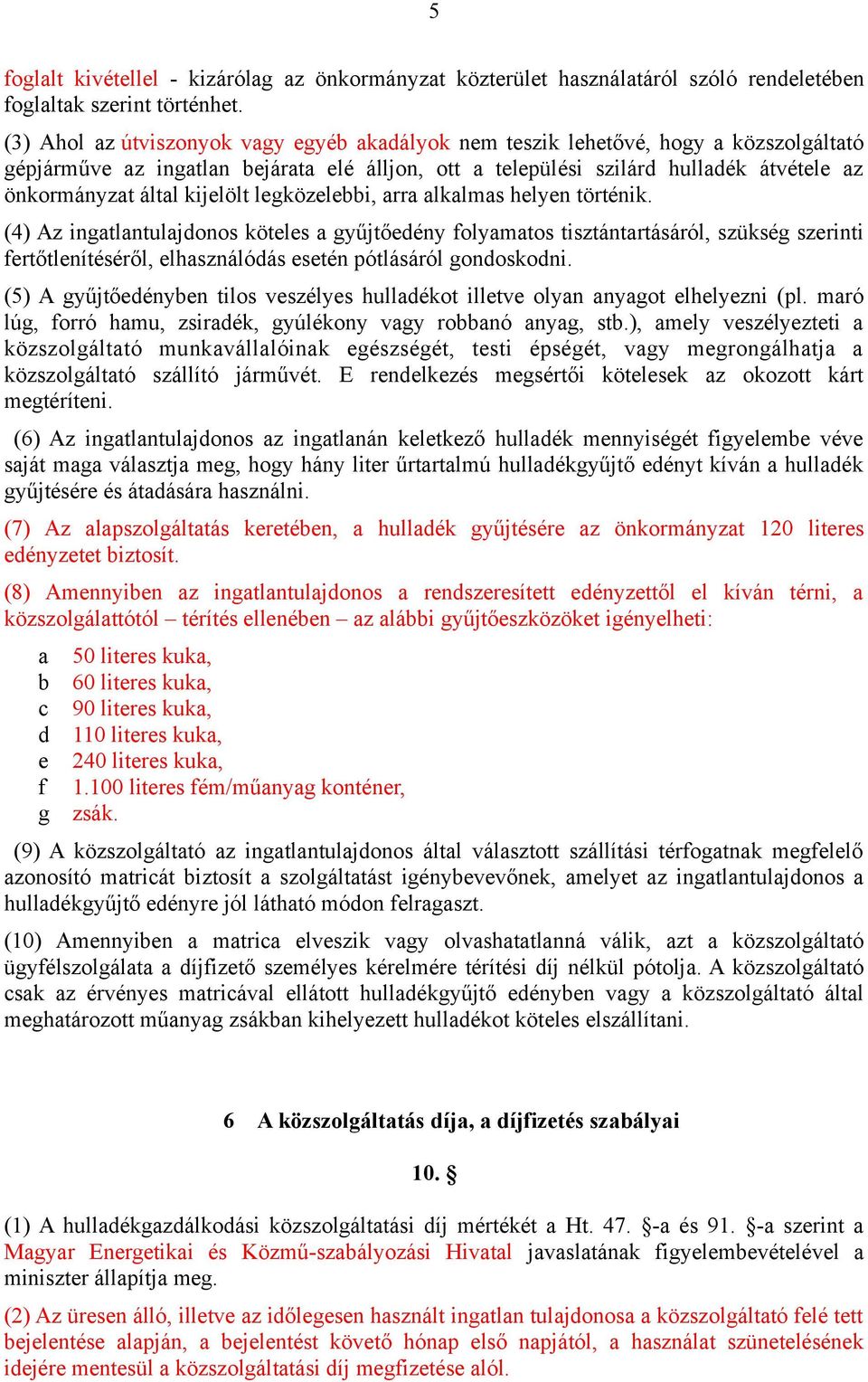 rr lklms helyen történik. (4) Az ingtlntuljdonos köteles gyűjtőedény folymtos tisztántrtásáról, szükség szerinti fertőtlenítéséről, elhsználódás esetén pótlásáról gondoskodni.