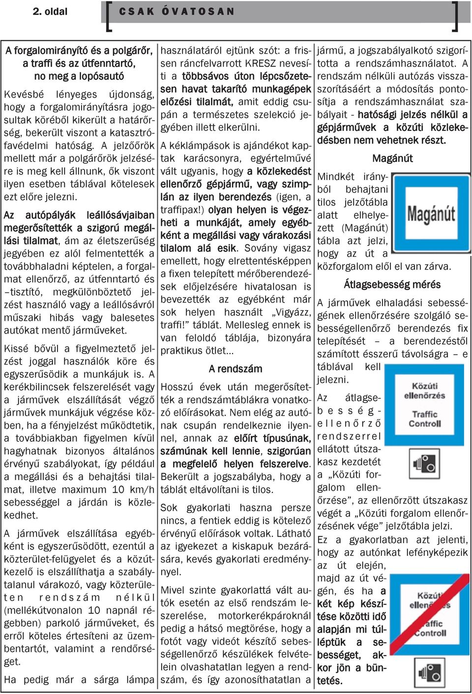 Az autópályák leállósávjaiban megerősítették a szigorú megállási tilalmat, ám az életszerűség jegyében ez alól felmentették a továbbhaladni képtelen, a forgalmat ellenőrző, az útfenntartó és