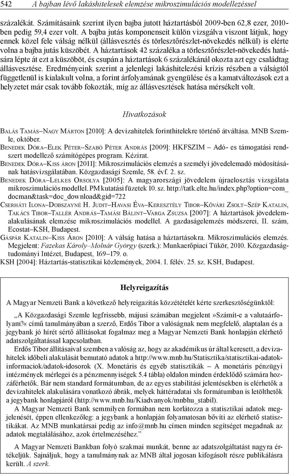 A háztartások 42 százaléka a törlesztőrészlet-növekedés hatására lépte át ezt a küszöböt, és csupán a háztartások 6 százalékánál okozta azt egy családtag állásvesztése.