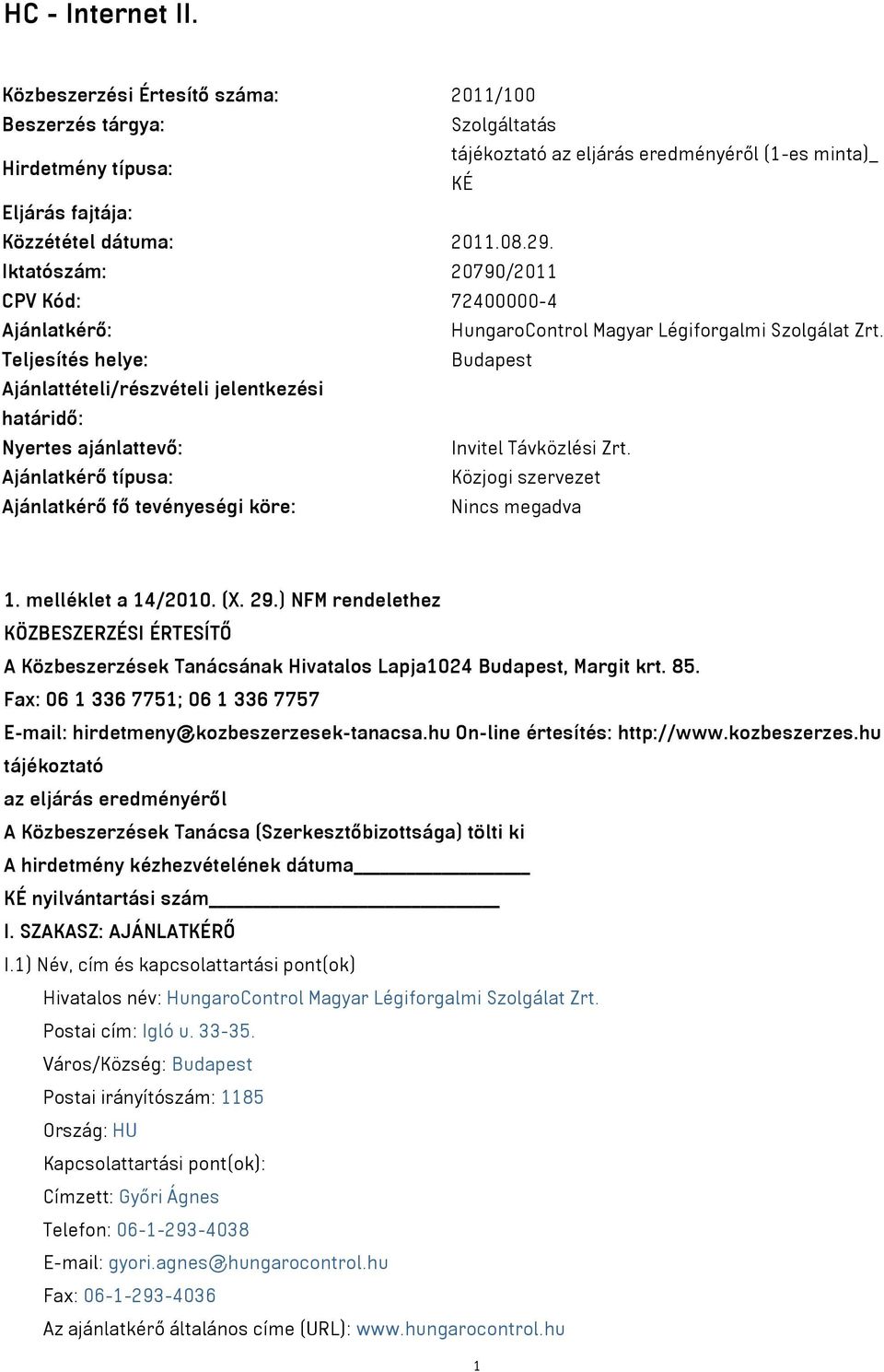 Iktatószám: 20790/2011 CPV Kód: 72400000-4 Ajánlatkérő: HungaroControl Magyar Légiforgalmi Szolgálat Zrt.