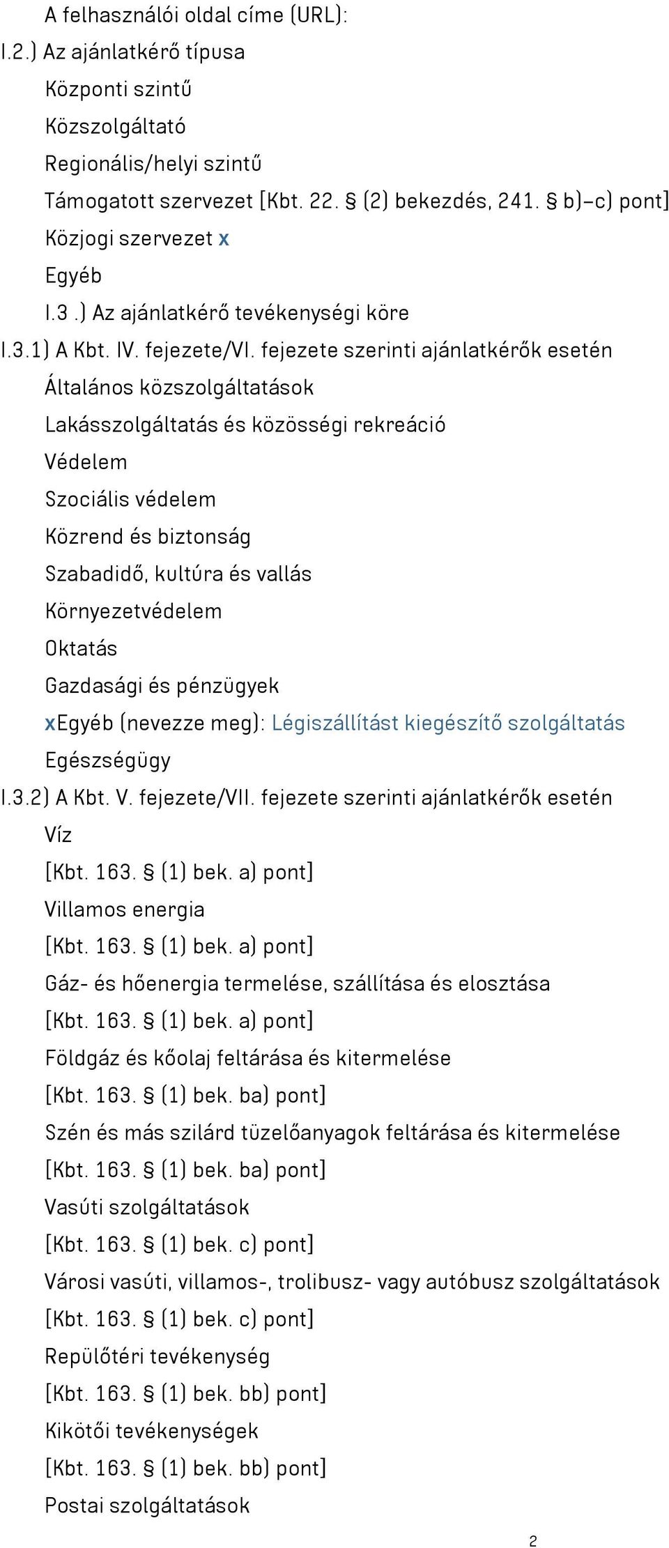 fejezete szerinti ajánlatkérők esetén Általános közszolgáltatások Lakásszolgáltatás és közösségi rekreáció Védelem Szociális védelem Közrend és biztonság Szabadidő, kultúra és vallás Környezetvédelem