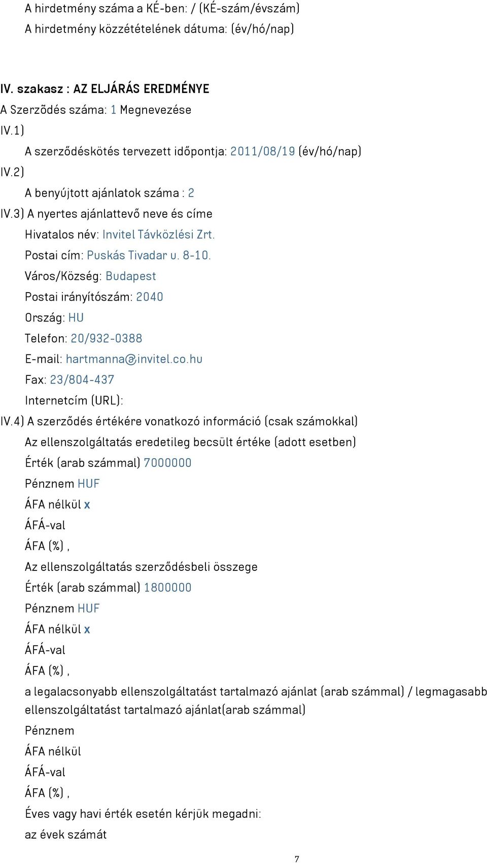 Város/Község: Budapest Postai irányítószám: 2040 Ország: HU Telefon: 20/932-0388 E-mail: hartmanna@invitel.co.hu Fax: 23/804-437 Internetcím (URL): IV.