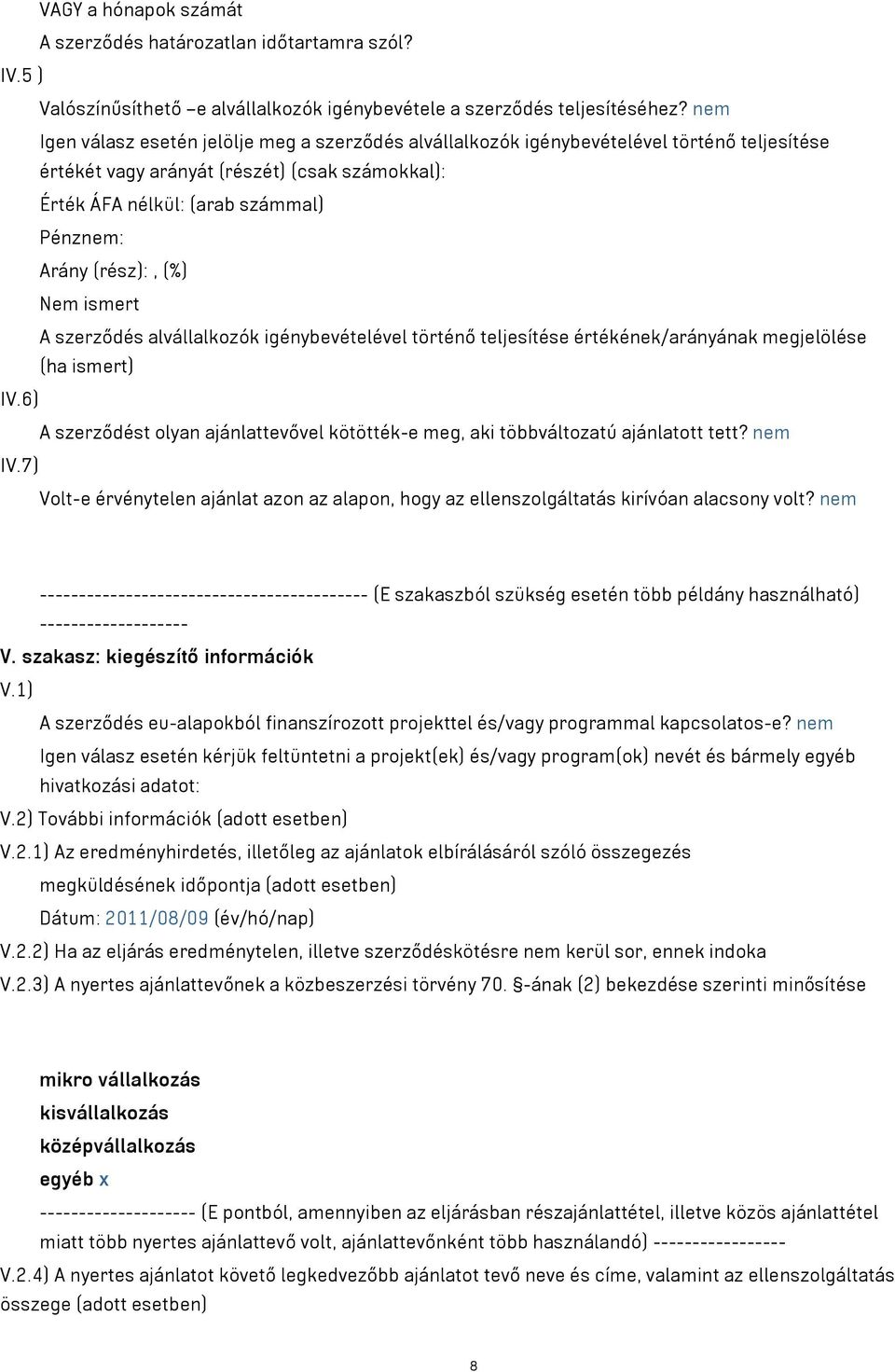 (rész):, (%) Nem ismert A szerződés alvállalkozók igénybevételével történő teljesítése értékének/arányának megjelölése (ha ismert) IV.