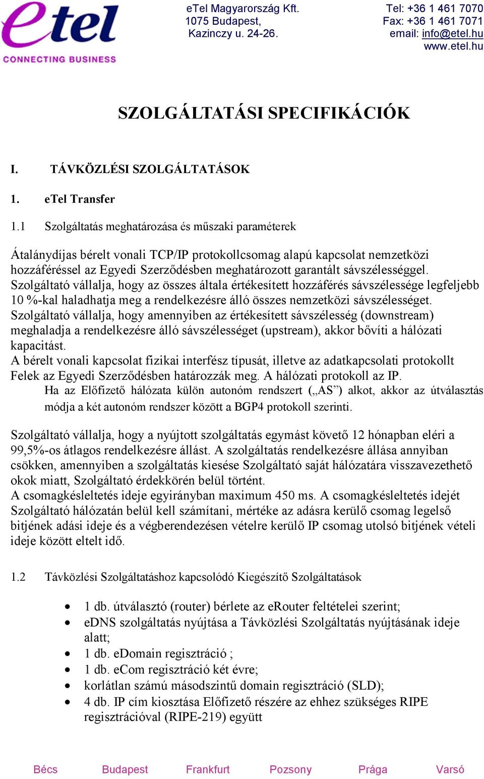 sávszélességgel. Szolgáltató vállalja, hogy az összes általa értékesített hozzáférés sávszélessége legfeljebb 10 %-kal haladhatja meg a rendelkezésre álló összes nemzetközi sávszélességet.