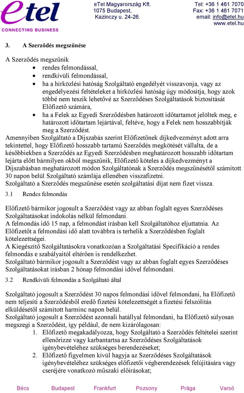 meg, e határozott időtartam lejártával, feltéve, hogy a Felek nem hosszabbítják meg a Szerződést.