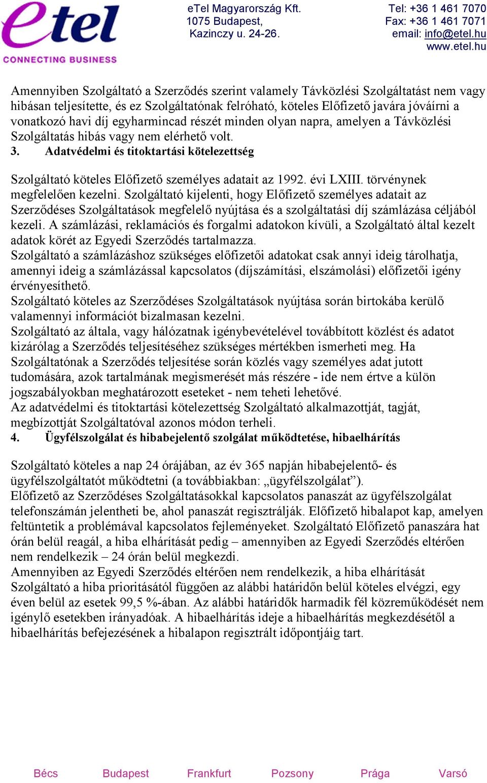 Adatvédelmi és titoktartási kötelezettség Szolgáltató köteles Előfizető személyes adatait az 1992. évi LXIII. törvénynek megfelelően kezelni.